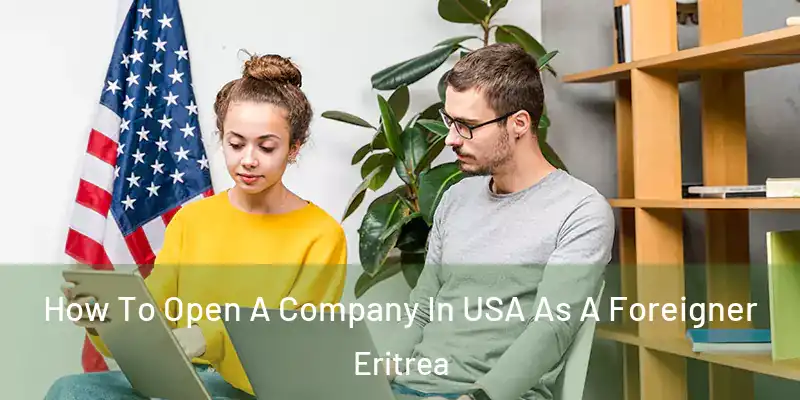 How To Open A Company In USA As A Foreigner Eritrea