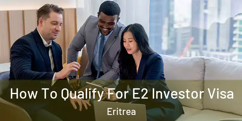 How To Qualify For E2 Investor Visa Eritrea